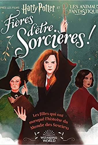 Harry Potter : Fières d'être sorcières ! - Les filles qui ont marqué l'histoire du Monde des Sorciers