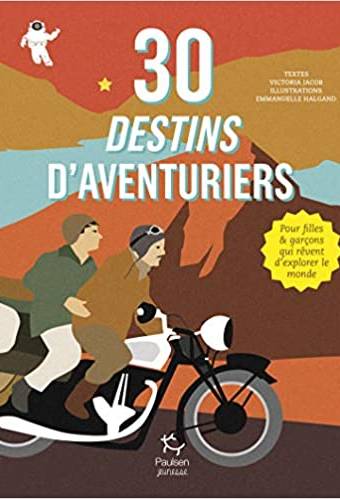 30 destins d'aventuriers - Pour filles et garçons qui rêvent d'explorer le monde